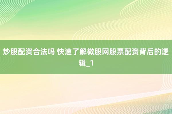 炒股配资合法吗 快速了解微股网股票配资背后的逻辑_1