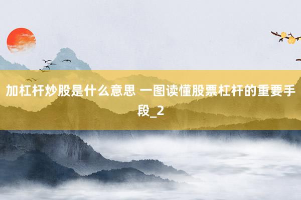 加杠杆炒股是什么意思 一图读懂股票杠杆的重要手段_2