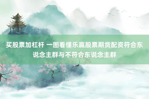 买股票加杠杆 一图看懂乐赢股票期货配资符合东说念主群与不符合东说念主群